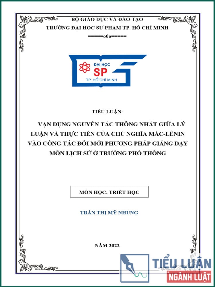 [Tiểu luận 2022] Vận dụng nguyên tắc thống nhất giữa lý luận và thực tiễn của chủ nghĩa Mác - Lênin vào công tác đổi mới phương pháp giảng dạy môn Lịch sử ở trường phổ thông