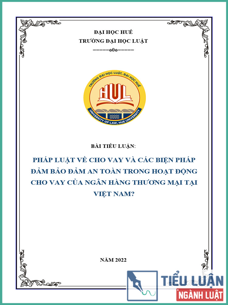 [Tiểu luận 2021] Pháp luật về cho vay và các biện pháp đảm bảo an toàn trong hoạt động cho vay của ngân hàng thương mại tại Việt Nam