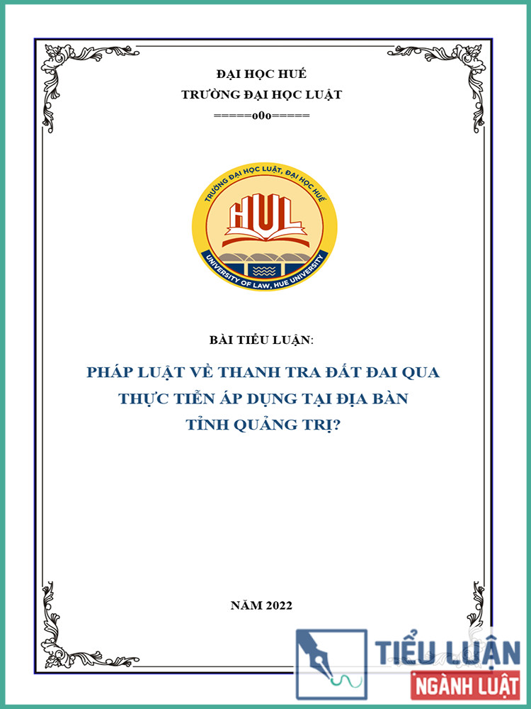 [Tiểu luận 2021] Pháp luật về thanh tra đất đai qua thực tiễn áp dụng tại địa bàn tỉnh Quảng Trị