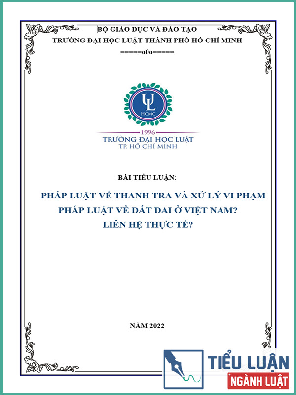 [Tiểu luận 2022] Pháp luật về thanh tra và xử lý vi phạm pháp luật về đất đai ở Việt Nam? Liên hệ thực tế?