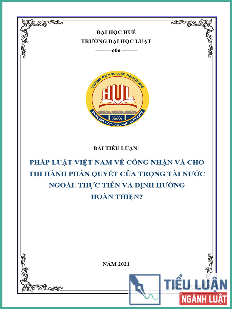 [Tiểu luận 2021] Pháp luật Việt Nam về công nhận và cho thi hành phán quyết của trọng tài nước ngoài. Thực tiễn và định hướng hoàn thiện?