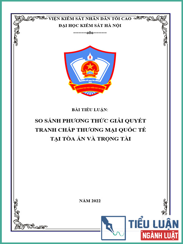 [Tiểu luận 2022] So sánh phương thức giải quyết tranh chấp thương mại quốc tế tại Tòa án và Trọng tài