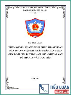 [Tiểu luận 2022] Thẩm quyền kháng nghị phúc thẩm vụ án dân sự của Viện kiểm sát nhân dân theo quy định của Bộ luật Tố tụng dân sự năm 2015 – Những vấn đề pháp lý và thực tiễn