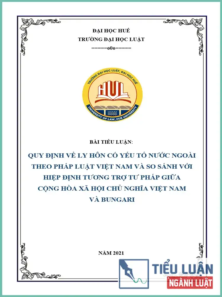 [Tiểu luận 2021] Quy định về ly hôn có yếu tố nước ngoài theo pháp luật Việt Nam và so sánh với Hiệp định tương trợ tư pháp giữa Cộng hòa xã hội chủ nghĩa Việt Nam và Bungaria