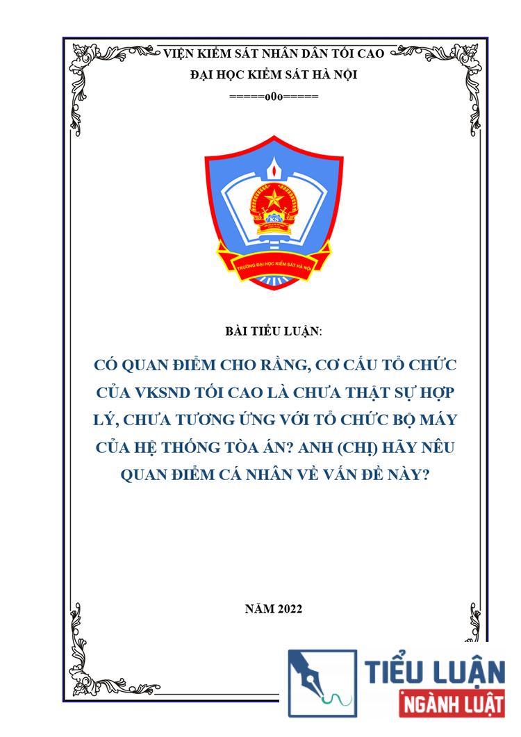 [Tiểu luận 2022] Có quan điểm cho rằng, cơ cấu tổ chức của Viện kiểm sát nhân dân tối cao là chưa thật sự hợp lý, chưa tương ứng với tổ chức bộ máy của hệ thống tòa án? Anh (chị) hãy nêu quan điểm cá nhân về vấn đề này?