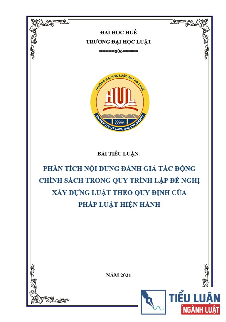 [Tiểu luận 2021] Phân tích nội dung đánh giá tác động chính sách trong quy trình lập đề nghị xây dựng luật theo quy định của pháp luật hiện hành