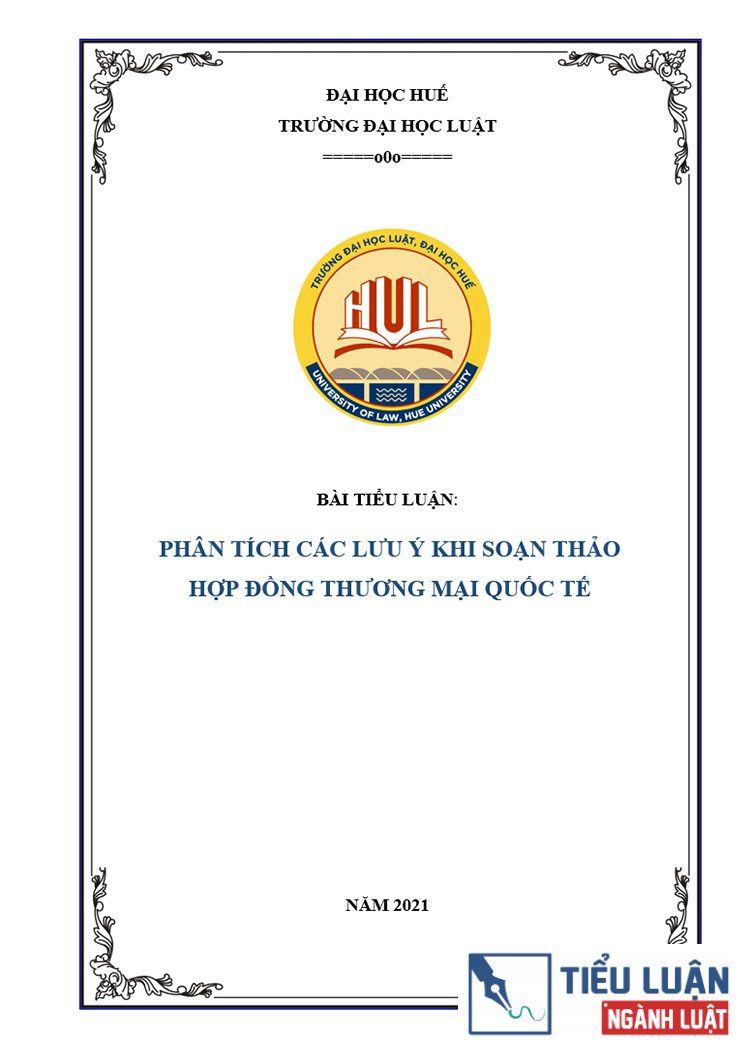 [Tiểu luận 2021] Phân tích các lưu ý khi soạn thảo hợp đồng thương mại quốc tế