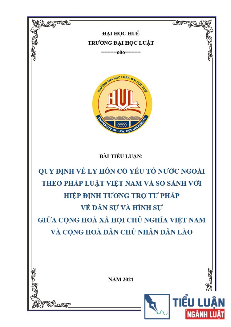 [Tiểu luận 2021] Quy định về ly hôn có yếu tố nước ngoài theo pháp luật Việt Nam và so sánh với Hiệp định tương trợ tư pháp giữa Cộng hoà xã hội chủ nghĩa Việt Nam và Cộng hoà dân chủ nhân dân Lào