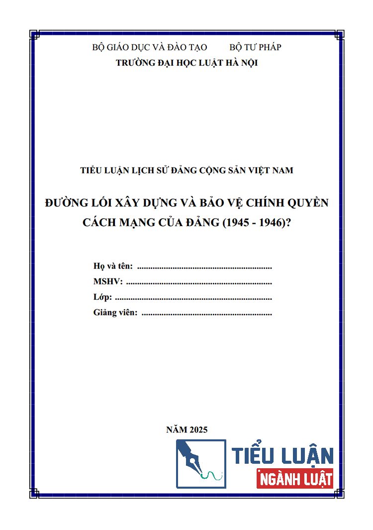  [Tiểu luận 2025] Đường lối xây dựng và bảo vệ chính quyền cách mạng của Đảng (1945-1946)