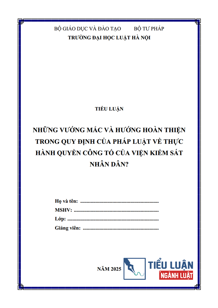  [Tiểu luận 2025] Những vướng mắc và hướng hoàn thiện trong quy định của pháp luật về thực hành quyền công tố của Viện kiểm sát nhân dân?