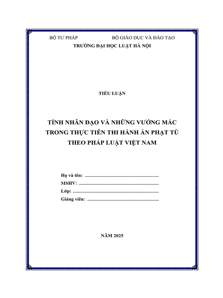  [Tiểu luận 2025] Tính nhân đạo và những vướng mắc trong thực tiễn thi hành án phạt tù theo pháp luật Việt Nam (8.75 điểm) (MS-B0951)